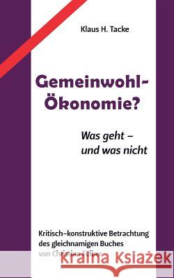 Gemeinwohl-Ökonomie?: Was geht - und was nicht Tacke, Klaus H. 9783732281244 Books on Demand