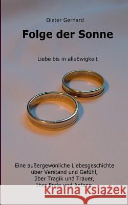 Folge der Sonne: Liebe bis in alle Ewigkeit Gerhard, Dieter 9783732282227 Books on Demand