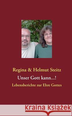Unser Gott kann...!: Lebensberichte zur Ehre Gottes Helmut Steitz, Regina Steitz 9783732282807 Books on Demand