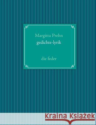 Gedichte - Lyrik: Die Feder Prehn, Margitta 9783732282821