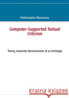 Computer-Supported Textual Criticism: Theory, Automatic Reconstruction of an Archetype Mohamadou Nassourou 9783732282999