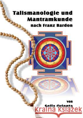 Talismanologie und Mantramkunde nach Franz Bardon Seila Orienta 9783732283330 Books on Demand