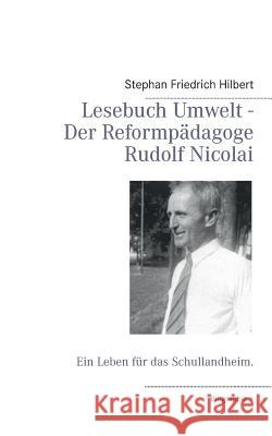 Lesebuch Umwelt - Der Reformpädagoge Rudolf Nicolai: Ein Leben für das Schullandheim Hilbert, Stephan Friedrich 9783732283477