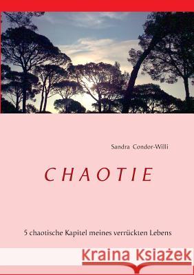 Chaotie: 5 chaotische Kapitel meines verrückten Lebens Sandra Condor-Willi 9783732283927