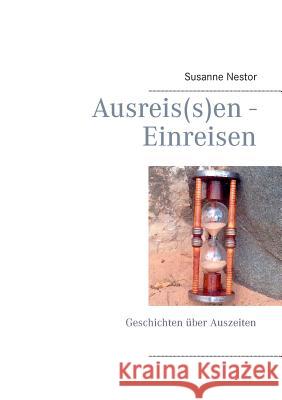 Ausreis(s)en - Einreisen: Geschichten über Auszeiten Nestor, Susanne 9783732284566 Books on Demand