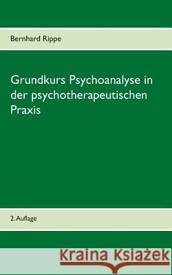 Grundkurs Psychoanalyse in der psychotherapeutischen Praxis Bernhard Rippe 9783732284801