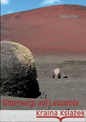 Unterwegs auf Lanzarote: Begegnungen auf einer faszinierenden Insel Lothar Scholz 9783732285891 Books on Demand