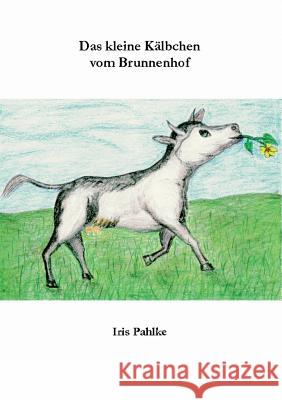 Das kleine Kälbchen vom Brunnenhof Pahlke, Iris 9783732286263 Books on Demand