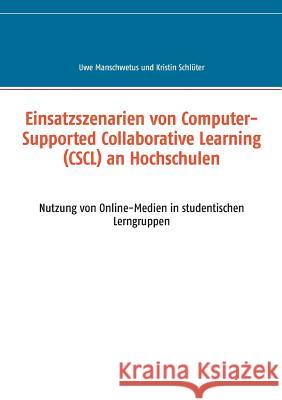Einsatzszenarien von Computer-Supported Collaborative Learning (CSCL) an Hochschulen: Nutzung von Online-Medien in studentischen Lerngruppen Manschwetus, Uwe 9783732286676 Books on Demand