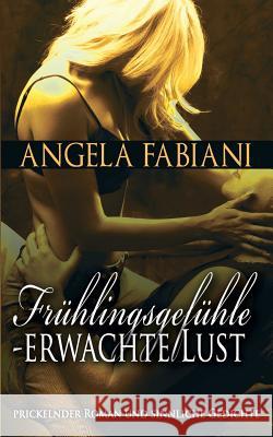 Frühlingsgefühle - Erwachte Lust: Prickelnder Roman und sinnliche Gedichte Fabiani, Angela 9783732287192 Books on Demand