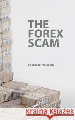 The Forex Scam: What you must know about Forex online Marcovici, Michael 9783732287277