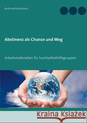 Abstinenz als Chance und Weg: Arbeitsmaterialien für Suchtselbsthilfegruppen Kastenbutt, Burkhard 9783732287291