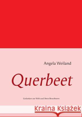 Querbeet: Gedanken zur Welt und ihren Bewohnern Angela Weiland 9783732287505 Books on Demand