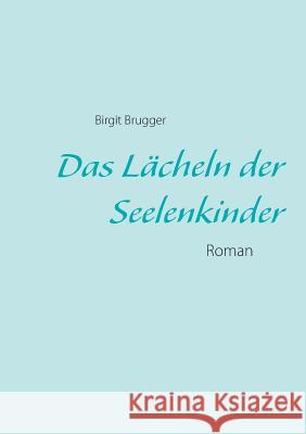 Das Lächeln der Seelenkinder: Roman Brugger, Birgit 9783732288496