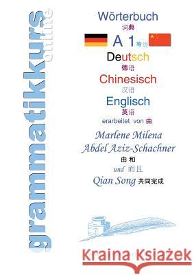 Wörterbuch Deutsch - Chinesisch - Englisch Niveau A1: Lernwortschatz A1+ Grammatik + Gutschrift: 10 Unterrichtsstunden per Internet für die Integrations-Deutschkurs-TeilnehmerInnen aus China Marlene Milena Abdel Aziz-Schachner, Qian Song 9783732288571