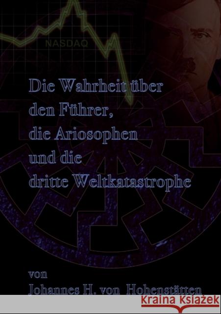 Die Wahrheit über den Führer, die Ariosophen und die dritte Weltkatastrophe Hohenstätten, Johannes H. Von 9783732288755