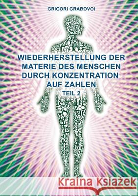 Wiederherstellung der Materie des Menschen durch Konzentration auf Zahlen - Teil 2 Grigori Grabovoi 9783732289172 Books on Demand