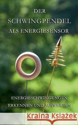 Der Schwingpendel als Energiesensor: Energieschwingungen erkennen und auswerten Stangl, Anton 9783732290079 Books on Demand