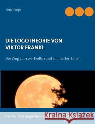 Die Logotheorie von Victor Frankl: Der Weg zum wertvollen und sinnhaften Leben Purjo, Timo 9783732290741 Books on Demand