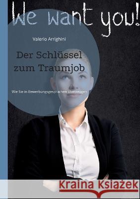 Der Schl?ssel zum Traumjob: Wie Sie in Bewerbungsgespr?chen ?berzeugen Valerio Arrighini 9783732293711 Bod - Books on Demand