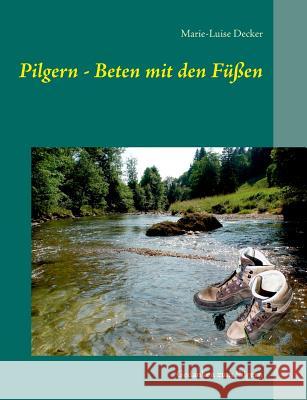 Pilgern - Beten mit den Füßen: Gedanken zum Pilgern Decker, Reinhard 9783732293735