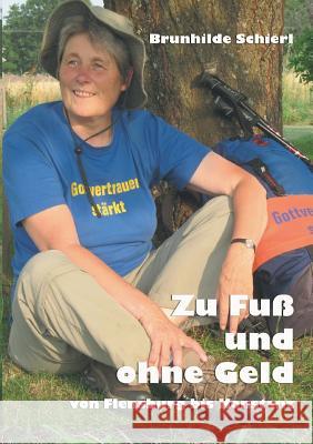 Zu Fuß und ohne Geld: Von Flensburg bis Konstanz Schierl, Brunhilde 9783732293971 Books on Demand