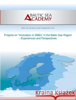 Projects on Innovation in SMEs in the Baltic Sea Region: Experiences and Perspectives Hogeforster, Max 9783732294459 Books on Demand