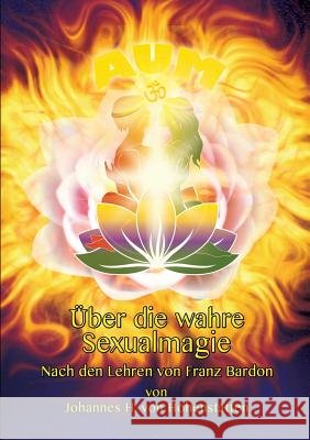 Über die wahre Sexualmagie: Nach den Lehren von Franz Bardon Hohenstätten, Johannes H. Von 9783732294602