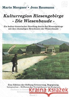 Kulturregion Riesengebirge - Die Wiesenbaude -: Ein kultur-historischer Streifzug durch das Riesengebirge mit den ehemaligen Bewohnern der Wiesenbaude Mario Morgner, Jens Baumann 9783732294657