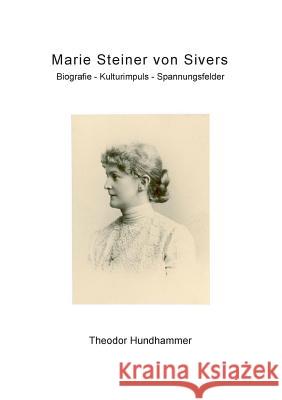 Marie Steiner von Sivers: Biografie - Kulturimpuls - Spannungsfelder Hundhammer, Theodor 9783732295272 Books on Demand