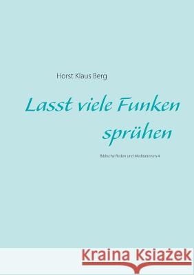 Lasst viele Funken sprühen: Biblische Reden und Meditationen 4 Horst Klaus Berg 9783732295340 Books on Demand