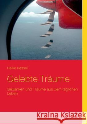 Gelebte Träume: Gedanken und Träume aus dem täglichen Leben Heike Kessel 9783732295548 Books on Demand