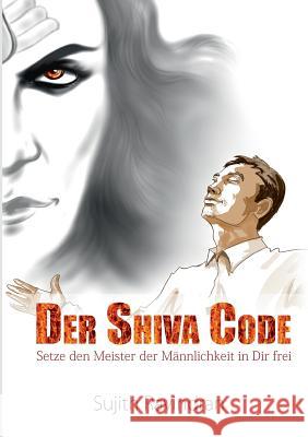 Der Shiva Code: Setze den Meister der Männlichkeit in Dir frei Sujith Ravindran 9783732295579