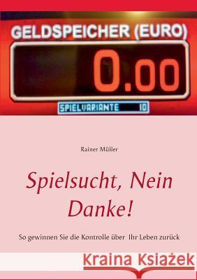 Spielsucht, nein danke!: So gewinnen Sie die Kontrolle über Ihr Leben zurück Müller, Rainer 9783732295753 Books on Demand