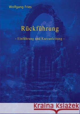Rückführung: - Einführung und Kurzanleitung - Fries, Wolfgang 9783732296071 Books on Demand
