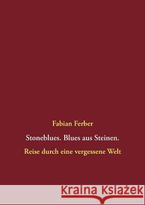 Stoneblues. Blues aus Steinen: Reise durch eine vergessene Welt Ferber, Fabian 9783732296569