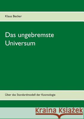 Das ungebremste Universum: Über das Standardmodell der Kosmologie Becker, Klaus 9783732298471