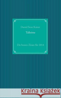Talktime: Die besten Zitate für 2014 Kaiser, Daniel Sean 9783732298921 Books on Demand