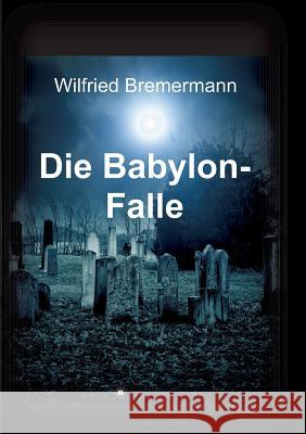 Die Babylon-Falle Wilfried Bremermann   9783732305490 Tredition Gmbh