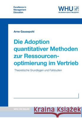 Die Adoption quantitativer Methoden zur Ressourcenoptimierung im Vertrieb: Theoretische Grundlagen und Fallstudien Gausepohl, Arne 9783732306916