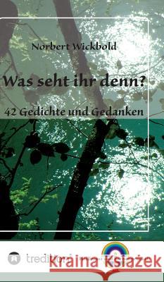 Was seht ihr denn?: 42 Gedichte und Gedanken Norbert Wickbold 9783732311279 Tredition Gmbh