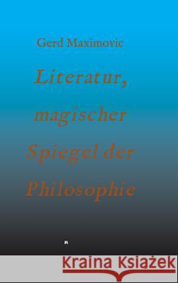 Literatur, magischer Spiegel der Philosophie Maximovic, Gerd 9783732311361