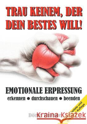 Trau Keinem, Der Dein Bestes Will!: EMOTIONALE ERPRESSUNG erkennen - durchschauen - beenden Thieme, Dörte 9783732311880