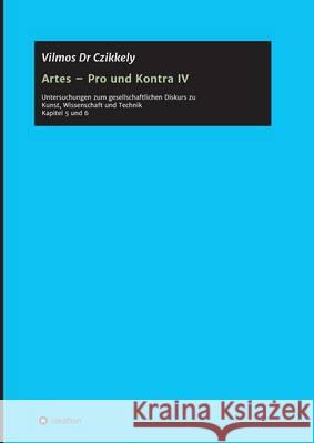 Artes - Pro und Kontra IV Czikkely, Vilmos 9783732315659 Tredition Gmbh