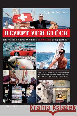 Rezept Zum Glück: Eine wahrhaft aussergewöhliche SCHWEIZER Erfolgsgeschichte Bosshard, Stephan 9783732316489 Tredition Gmbh