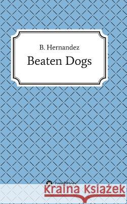 Beaten Dogs B. Hernandez 9783732320387 Tredition Gmbh