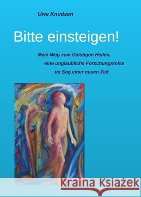 Bitte einsteigen!: Die Geschichte einer unglaublichen Forschungsreise im Sog einer neuen Zeit Uwe Knudsen 9783732327447