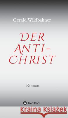 Der Anti-Christ Wildbahner, Gerald 9783732329731 Tredition Gmbh