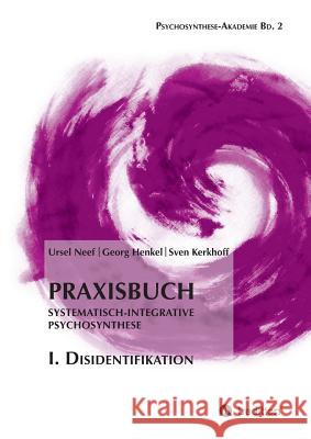 Praxisbuch Systematisch-Integrative Psychosynthese: I. Disidentifikation Ursel Neef Georg Henkel Sven Kerkhoff 9783732331833 Tredition Gmbh