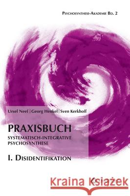 Praxisbuch Systematisch-Integrative Psychosynthese: I. Disidentifikation Ursel Neef Georg Henkel Sven Kerkhoff 9783732331840